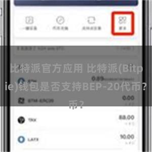 比特派官方应用 比特派(Bitpie)钱包是否支持BEP-20代币？