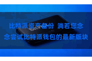 比特派资产备份  淌若您念念尝试比特派钱包的最新版块