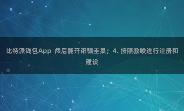 比特派钱包App  然后翻开诳骗圭臬；4. 按照教唆进行注册和建设