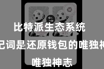 比特派生态系统  助记词是还原钱包的唯独神志