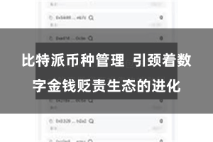 比特派币种管理  引颈着数字金钱贬责生态的进化