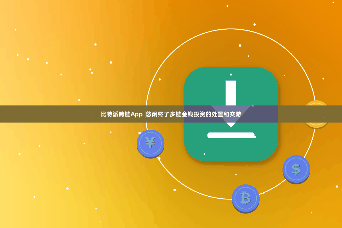比特派跨链App  悠闲终了多链金钱投资的处置和交游