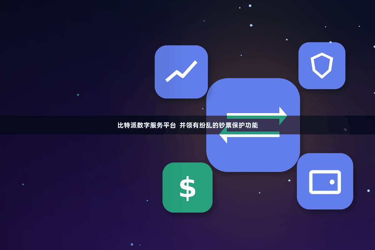 比特派数字服务平台  并领有纷乱的钞票保护功能